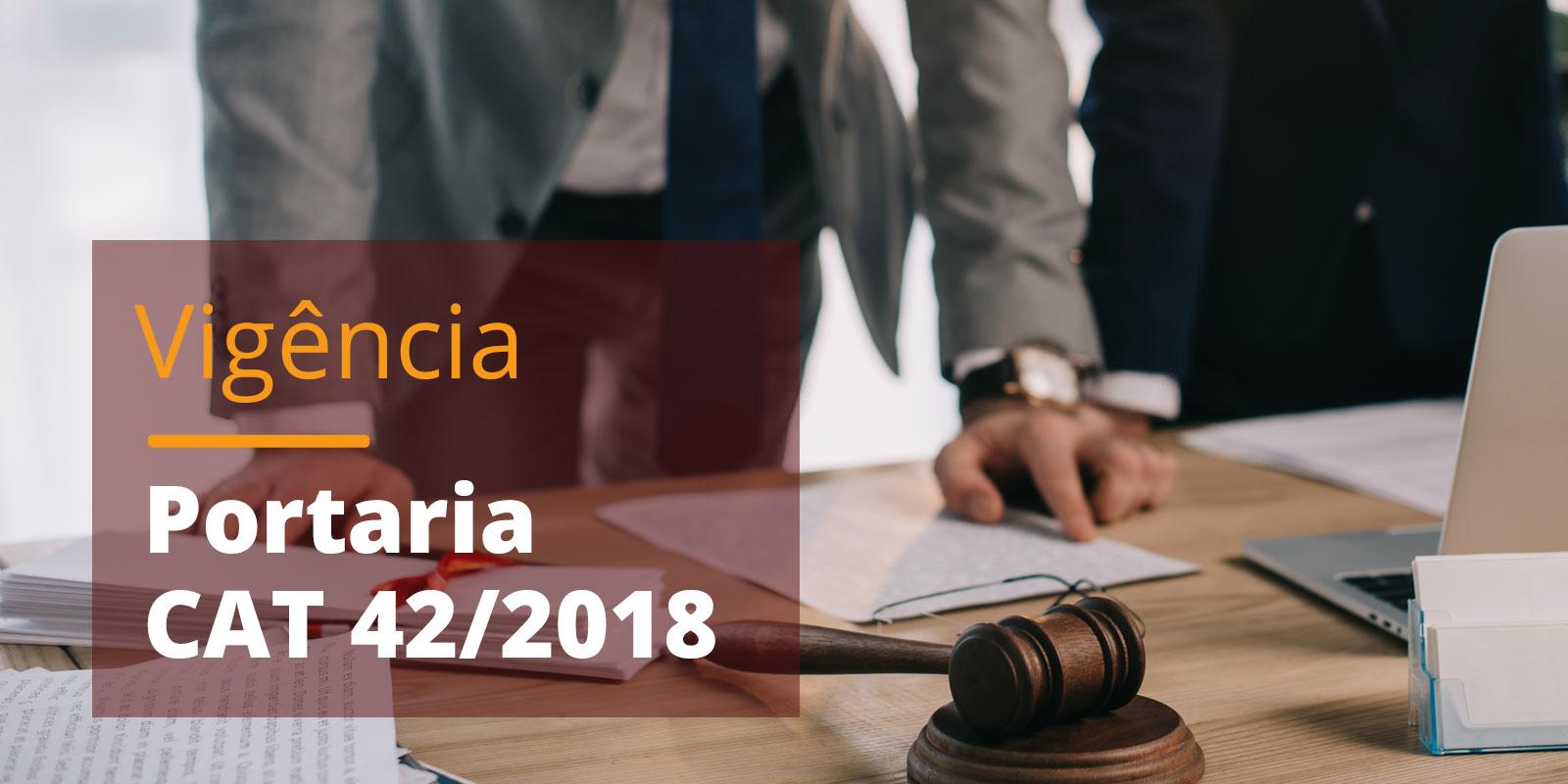 Vigência da Portaria CAT 42/2018 Vigência da Portaria CAT 42/2018